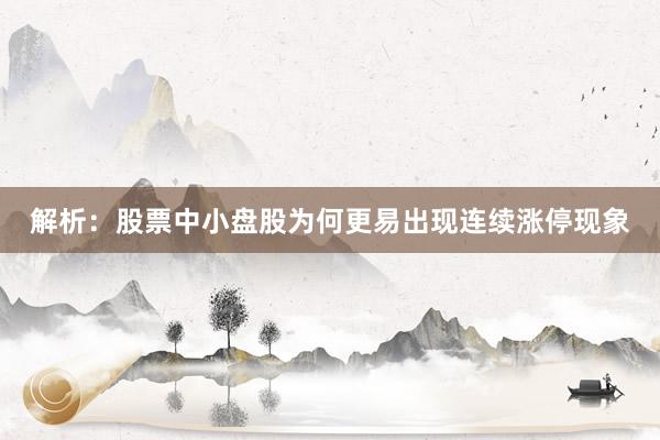 解析：股票中小盘股为何更易出现连续涨停现象