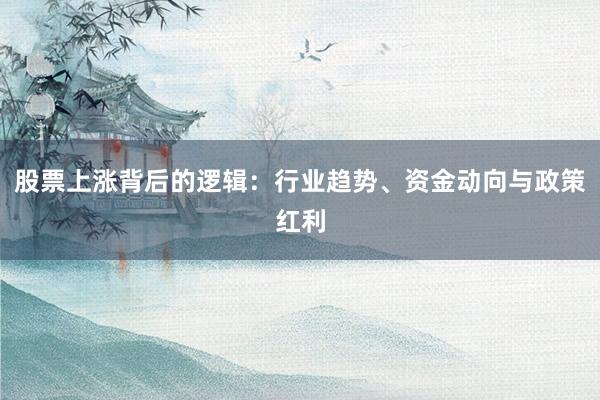 股票上涨背后的逻辑：行业趋势、资金动向与政策红利