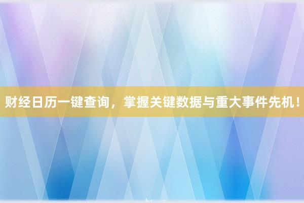 财经日历一键查询，掌握关键数据与重大事件先机！
