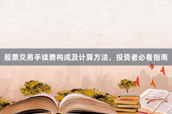 股票交易手续费构成及计算方法,投资者必看指南