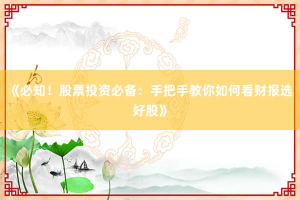 《必知！股票投资必备：手把手教你如何看财报选好股》