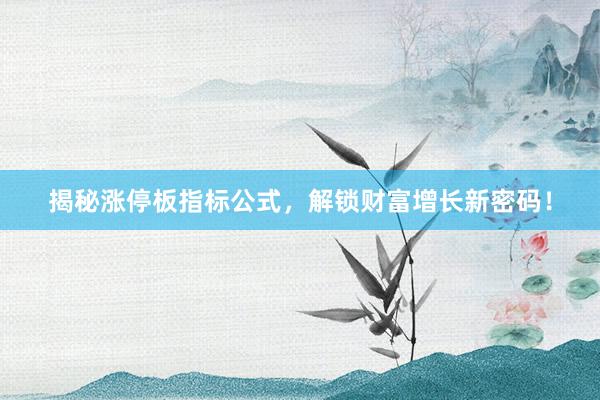揭秘涨停板指标公式，解锁财富增长新密码！
