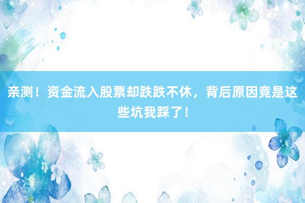 亲测！资金流入股票却跌跌不休，背后原因竟是这些坑我踩了！