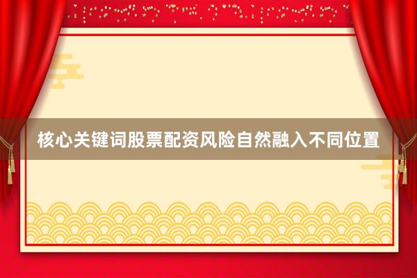 核心关键词股票配资风险自然融入不同位置