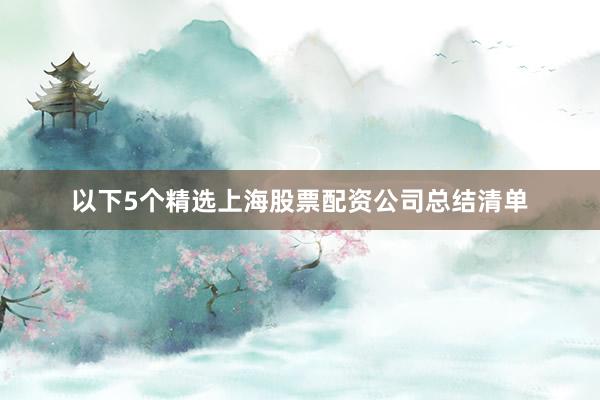以下5个精选上海股票配资公司总结清单