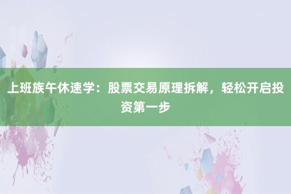 上班族午休速学：股票交易原理拆解，轻松开启投资第一步