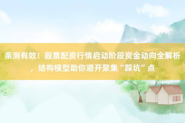 亲测有效！股票配资行情启动阶段资金动向全解析，结构模型助你避开聚集“踩坑”点